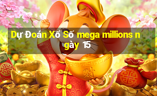 Dự Đoán Xổ Số mega millions ngày 15