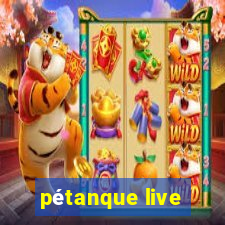 pétanque live