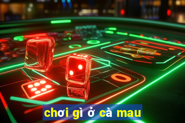 chơi gì ở cà mau