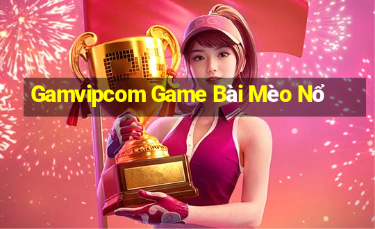 Gamvipcom Game Bài Mèo Nổ