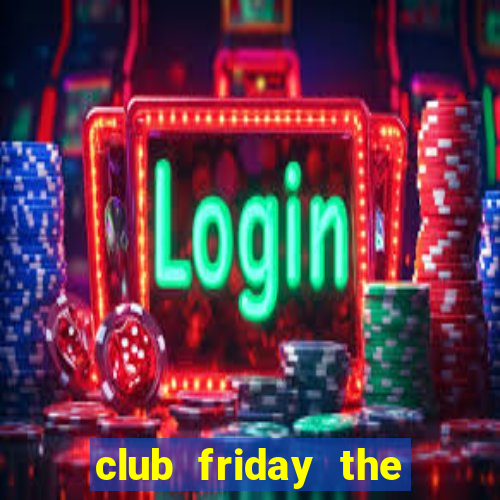 club friday the series 3