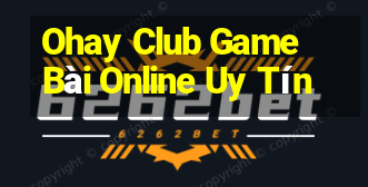 Ohay Club Game Bài Online Uy Tín