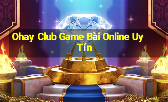 Ohay Club Game Bài Online Uy Tín