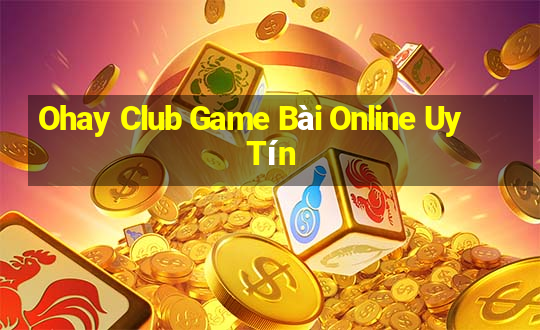 Ohay Club Game Bài Online Uy Tín