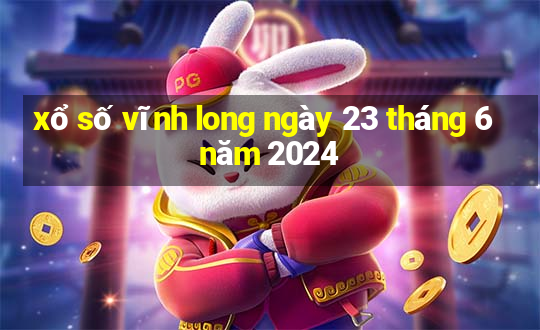 xổ số vĩnh long ngày 23 tháng 6 năm 2024