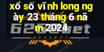 xổ số vĩnh long ngày 23 tháng 6 năm 2024