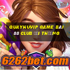 Quayhuvip Game Bài 88 Club Đổi Thưởng