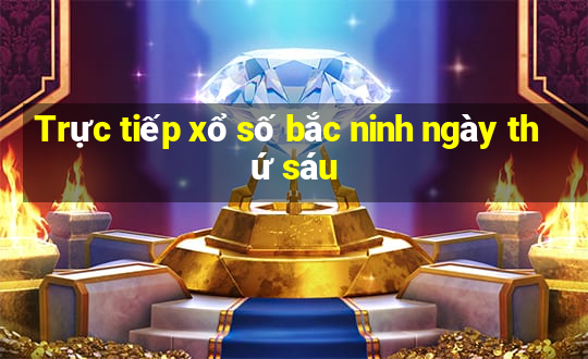 Trực tiếp xổ số bắc ninh ngày thứ sáu