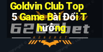 Goldvin Club Top 5 Game Bài Đổi Thưởng