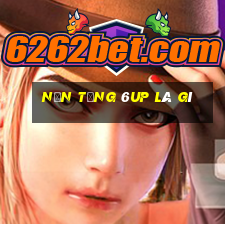 Nền tảng 6up là gì