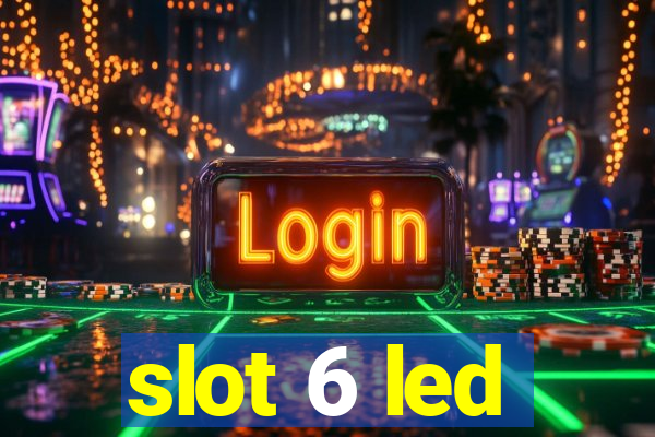 slot 6 led