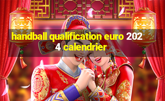 handball qualification euro 2024 calendrier