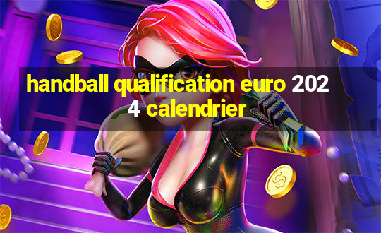 handball qualification euro 2024 calendrier