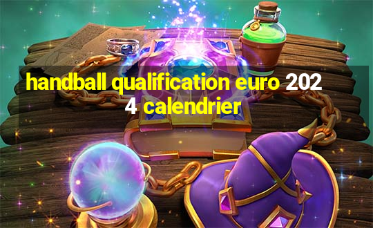 handball qualification euro 2024 calendrier