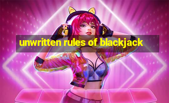 unwritten rules of blackjack