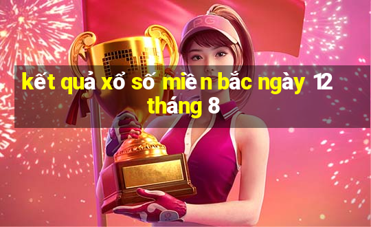 kết quả xổ số miền bắc ngày 12 tháng 8