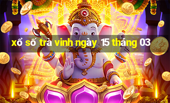 xổ số trà vinh ngày 15 tháng 03