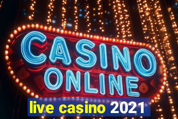 live casino 2021