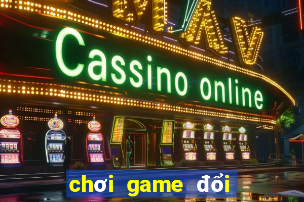 chơi game đổi tiền thật