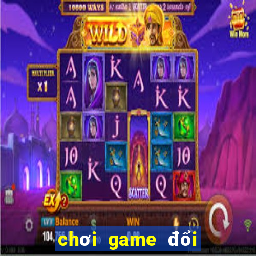 chơi game đổi tiền thật