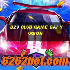 B29 Club Game Bài Yugioh