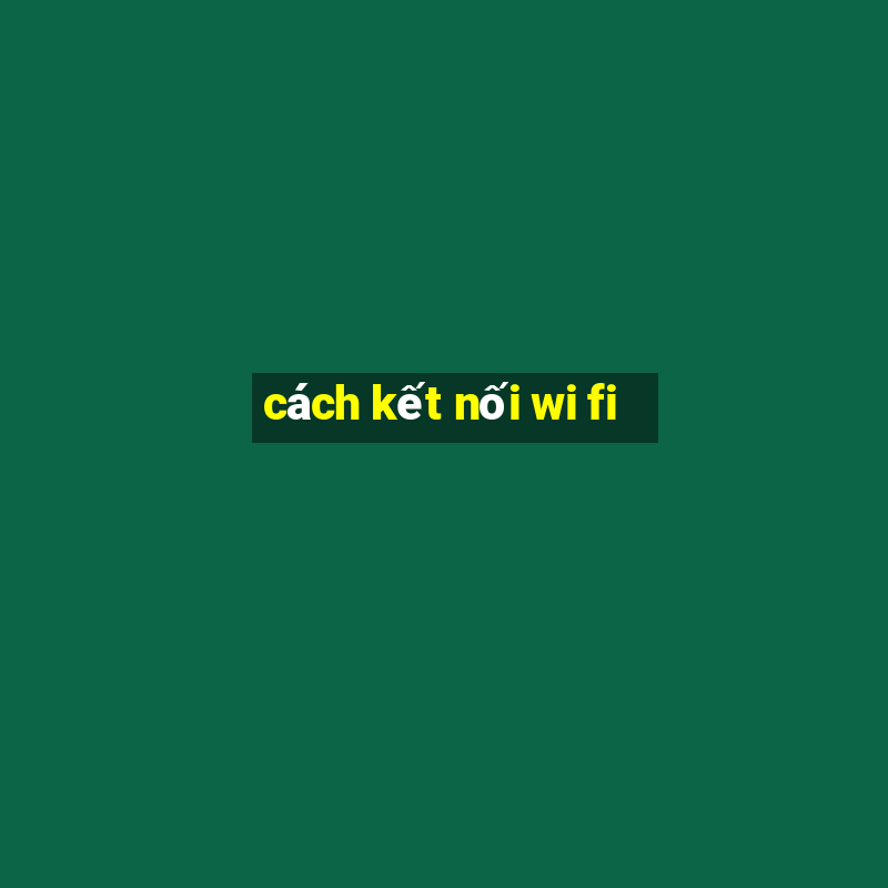 cách kết nối wi fi