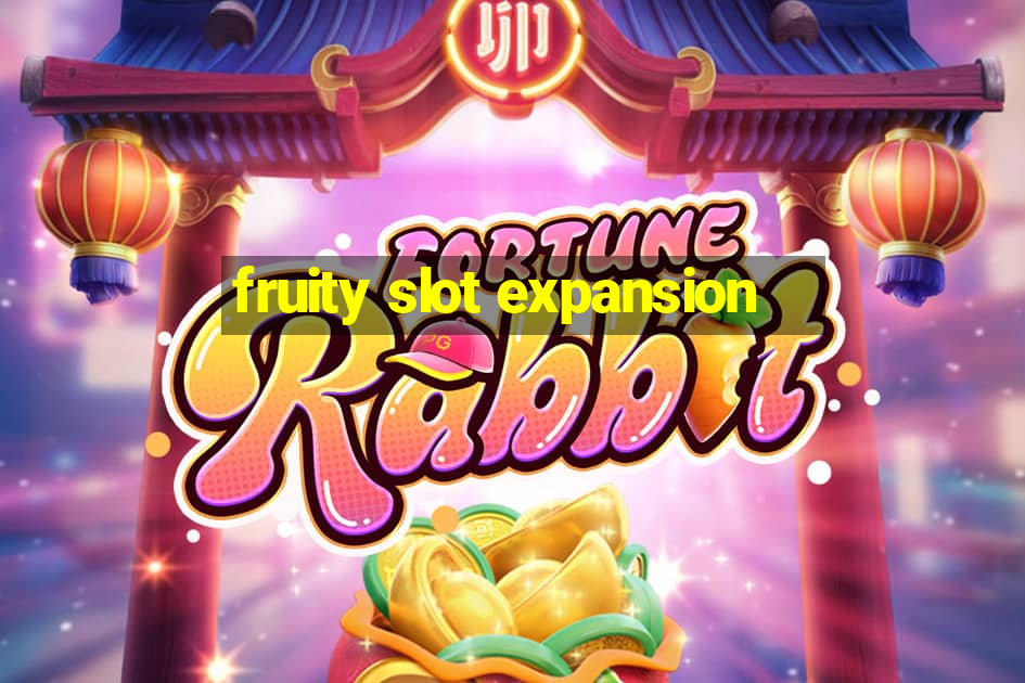 fruity slot expansion