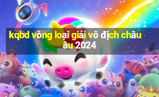 kqbd vòng loại giải vô địch châu âu 2024