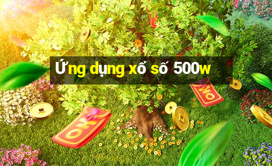 Ứng dụng xổ số 500w