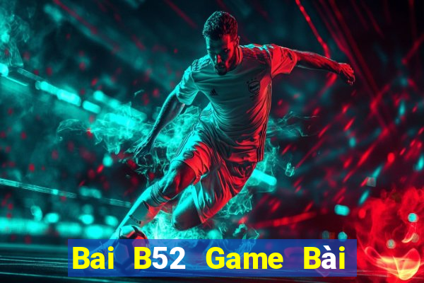 Bai B52 Game Bài Đổi Thưởng Uy Tín 2024