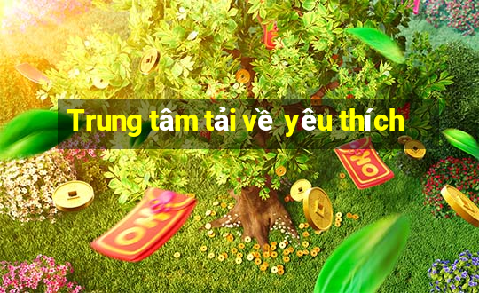 Trung tâm tải về yêu thích