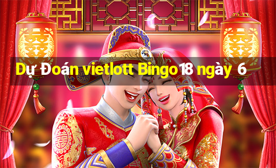 Dự Đoán vietlott Bingo18 ngày 6