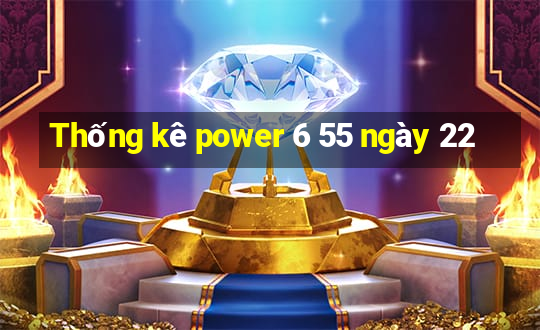 Thống kê power 6 55 ngày 22