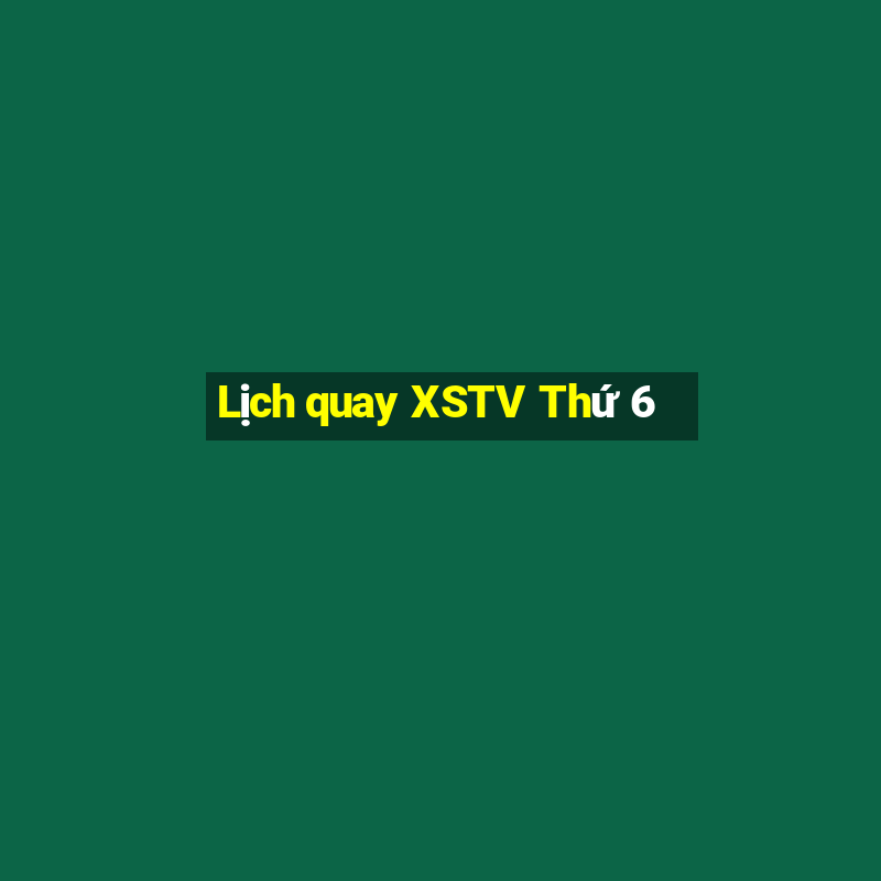 Lịch quay XSTV Thứ 6