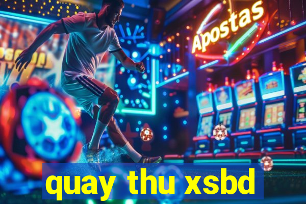 quay thu xsbd