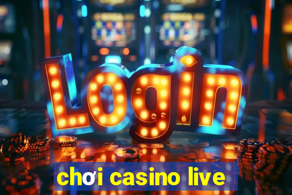 chơi casino live