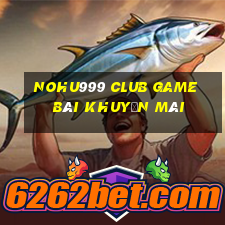 Nohu999 Club Game Bài Khuyến Mãi