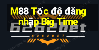 M88 Tốc độ đăng nhập Big Time