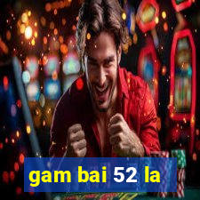 gam bai 52 la