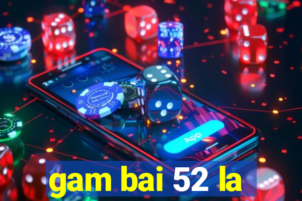 gam bai 52 la