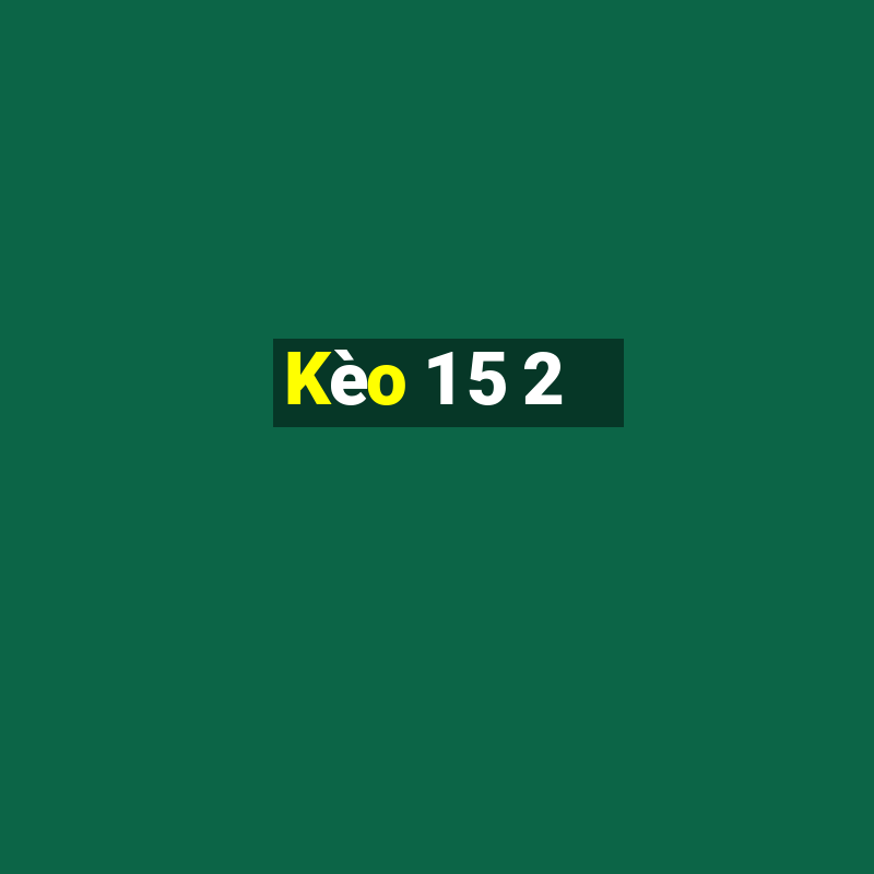 Kèo 1 5 2