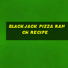 blackjack pizza ranch recipe