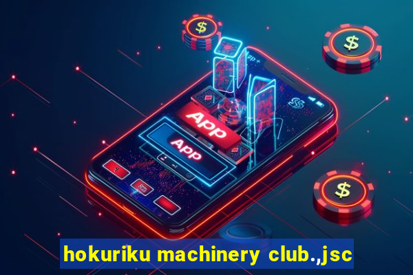 hokuriku machinery club.,jsc