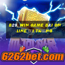 B29. Win Game Bài Online Đổi Thưởng