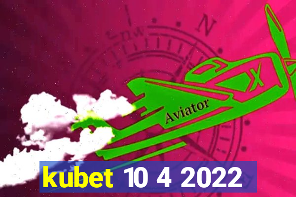 kubet 10 4 2022