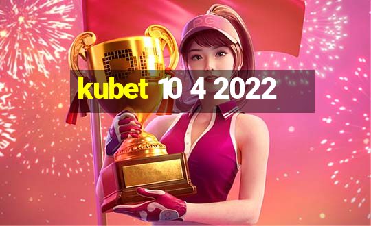 kubet 10 4 2022