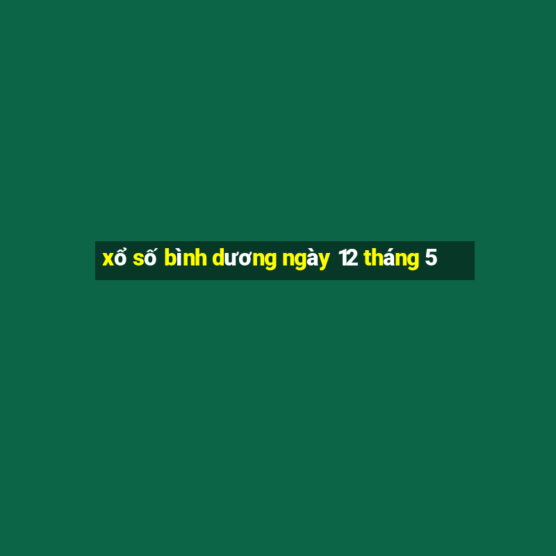 xổ số bình dương ngày 12 tháng 5