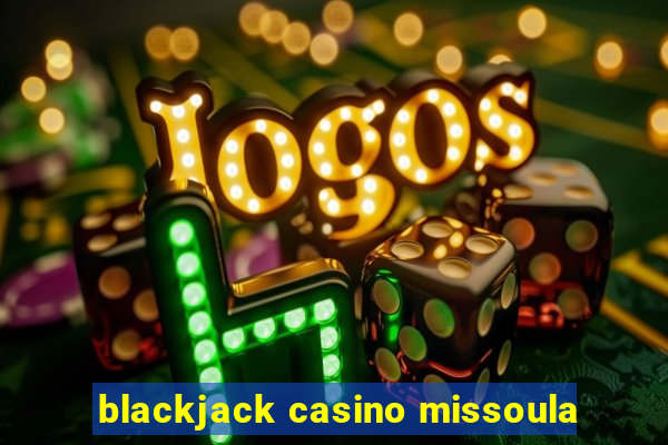 blackjack casino missoula