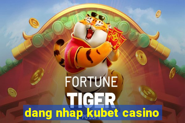 dang nhap kubet casino