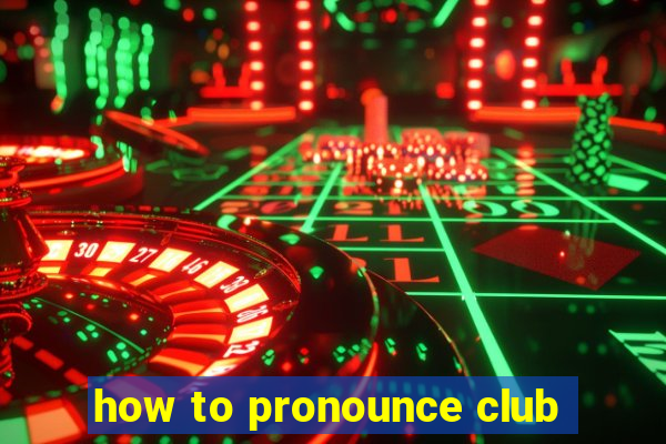 how to pronounce club